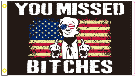 You Missed Bitches Trump USA 3'x5' Flag ROUGH TEX® 100D