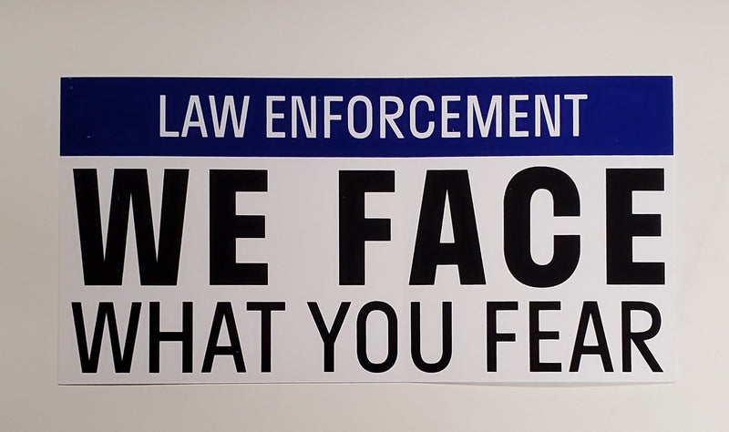 Law Enforcement We Face What You Fear Bumper Sticker