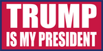 Trump Is My President  - Bumper Sticker