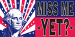 George Washington Miss Me Yet? Bumper Sticker