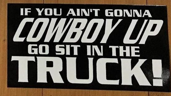 If You Ain't Gonna Cowboy Up Go Sit In The Truck Bumper Sticker