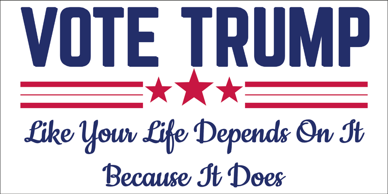 VOTE TRUMP YOUR LIFE DEPENDS ON IT BUMPER STICKER
