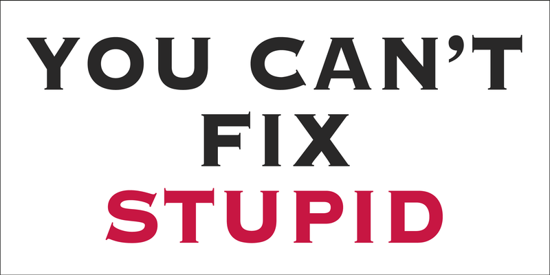 YOU CAN'T FIX STUPID BUMPER STICKER