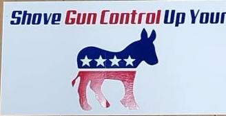 Shove Gun Control Up Your Ass (Democrat) Bumper Sticker WHOLESALE